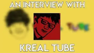 An Interview with Kreal Tube
