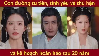 Con đường tu tiên, tình yêu và thù hận cùng kế hoạch hoàn hảo sau 20 năm