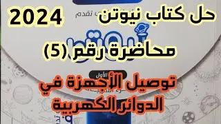حل كتاب نيوتن الصف الثالث الثانوي 2024 | محاضرة (5) توصيل الاجهزة في الدوائر الكهربية