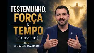 Testemunho, força e tempo (Atos 1:1-11) - Leonardo Machado - Palestra Espírita