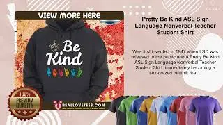 Pretty Be Kind ASL Sign Language Nonverbal Teacher Student Shirt