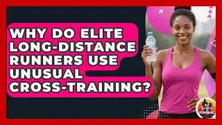 Why Do Elite Long-distance Runners Use Unusual Cross-training? - All Sorts Of Running