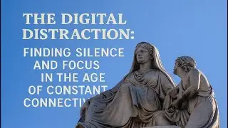 The Digital Distraction: Finding Silence and Focus in the Age of Constant Connectivity