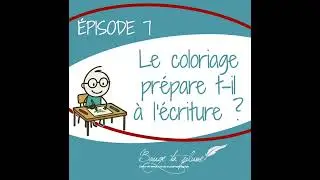 ÉPISODE 7 : Le coloriage prépare t-il à l'écriture ?