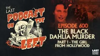 Episode 600: The Black Dahlia Murder Part I - The Girl from Hollywood