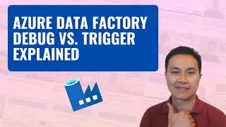 Azure Data Factory Debug VS. Trigger Explained