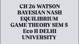 CH 26 WATSON GAME THEORY SEM 5 BAYESIAN NASH EQUILIBRIUM DELHI UNIVERSITY 