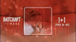 BATCHART -  1+1 [Pensa na bo] feat. Maya (Prod. by Bouzin Beats)