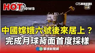 後來居上？　中國嫦娥六號完成月球背面首度採樣｜華視新聞 20240605