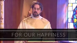 For Our Happiness | Homily: Father Adrian Milik