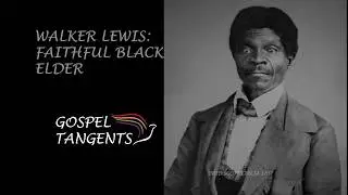 130: Walker Lewis:  Faithful Black Elder (Part 4 of 9 Newell Bringhurst)