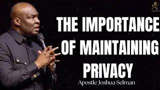 THE IMPORTANCE OF MAINTAINING PRIVACY || APOSTLE JOSHUA SELMAN NIMMAK 