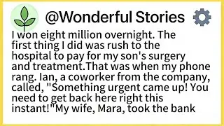 I won eight million overnight. The first thing I did was rush to the hospital to pay for my son's