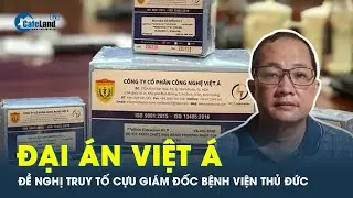 Đại án Việt Á: Đề nghị truy tố cựu giám đốc Bệnh viện TP Thủ Đức, TP.HCM  | CafeLand