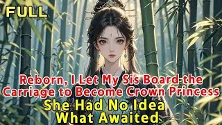 Reborn, I Let My Sister Board the Carriage to Become Crown Princess&mdash;She Had No Idea What Awaited