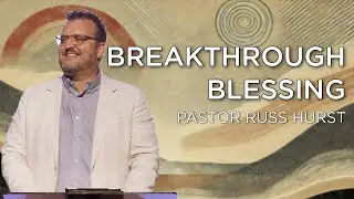 Breakthrough Blessing | Pastor Russ Hurst | The Shepherd King