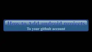 How to add Android Studio project to GitHub | Android Development | GitHub