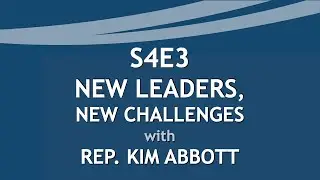S4E3 New Leaders, New Challenges with Rep. Kim Abbott