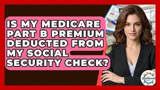 Is My Medicare Part B Premium Deducted From My Social Security Check? - Get Retirement Help
