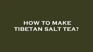 How to make tibetan salt tea?