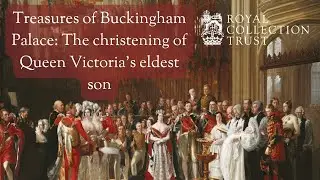Treasures of Buckingham Palace: The christening of Queen Victoria's eldest son