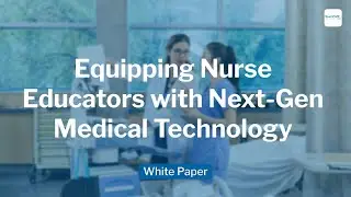Beyond the classroom. Equipping Nurse Educators with Next Gen Medical Technology