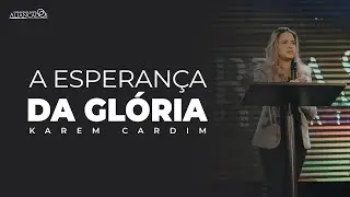 A Esperança da Glória // Karem Cardim // Quartas Especiais