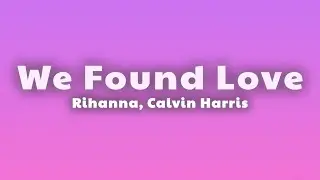 Rihanna - We Found Love (Lyrics) ft. Calvin Harris