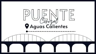 Proyecto Puente Corozal - Aguascalientes