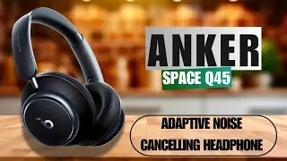 Soundcore by Anker Space Q45 Adaptive Noise Cancelling Headphone Review