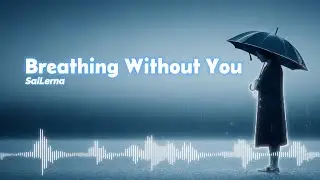 Breathing Without You - SaiLerna | English Broken Heart Song