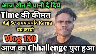 Aaj खेत में पानी दिये || Waqt की Kimat ⌚ || Aaj का Chhallenge पुरा हुआ 🔥 || Vlog 180 
