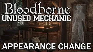 Bloodborne Cut / Unused Content ►Appearance Change Mechanic!