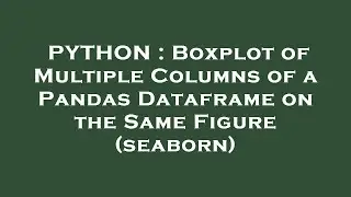 PYTHON : Boxplot of Multiple Columns of a Pandas Dataframe on the Same Figure (seaborn)