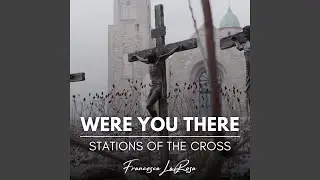 Were You There (Stations of the Cross)