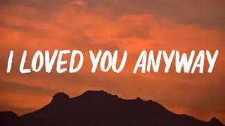 I Loved You Anyway ( lyrics ) | SAD SONG
