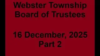 Webster Township Board of Trustees - 16 December, 2025 - Part 2