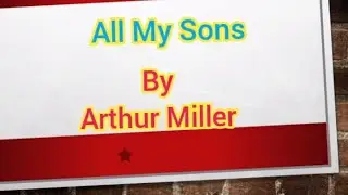 All My Sons by Arthur Miller explained in Hindi