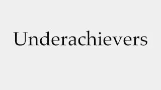 How to Pronounce Underachievers