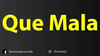 How To Pronounce Que Mala