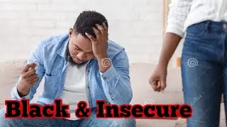 Why are Black Men so Insecure ?