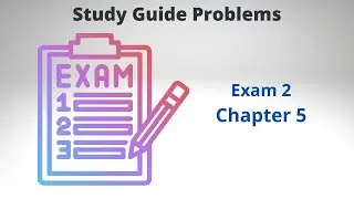 Exam 2 - Study Guide Problems Chapter 5