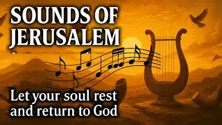 Jerusalem Echoes | Sacred Music for the Soul | Rest, Meditate & Connect with God