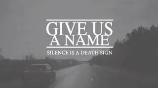 GIVE US A NAME - Silence Is a Death Sign