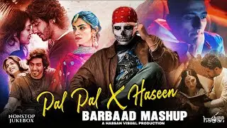 Pal Pal X Haseen X Barbaad - Nonstop Mashup | Pal Pal x Ishq X Talwiinder | Hassan Visual | Jukebox