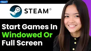How to Start Steam Games in Windowed or Full Screen 2026 (Step By Step)