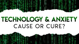 Technology & Anxiety: Cause or Cure?
