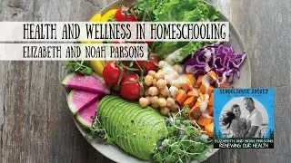 Integrating Health and Wellness into Homeschooling - Elizabeth and Noah Parsons (Purely Parsons)