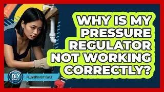Why Is My Pressure Regulator Not Working Correctly?