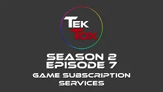 TekTox S02 E07: Game Subscription Services